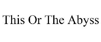 THIS OR THE ABYSS