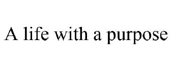 A LIFE WITH A PURPOSE