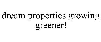 DREAM PROPERTIES GROWING GREENER!