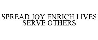 SPREAD JOY ENRICH LIVES SERVE OTHERS