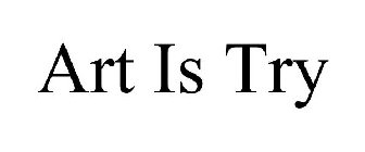 ART IS TRY