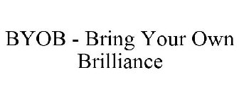BYOB - BRING YOUR OWN BRILLIANCE