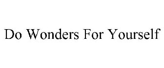 DO WONDERS FOR YOURSELF