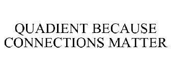 QUADIENT BECAUSE CONNECTIONS MATTER