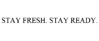 STAY FRESH. STAY READY.