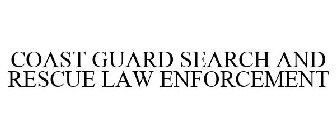COAST GUARD SEARCH AND RESCUE LAW ENFORCEMENT