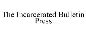 THE INCARCERATED BULLETIN PRESS