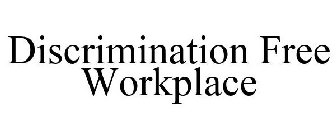 DISCRIMINATION FREE WORKPLACE