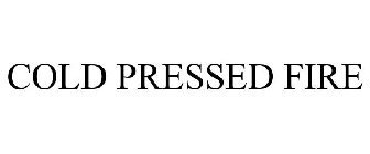 COLD PRESSED FIRE