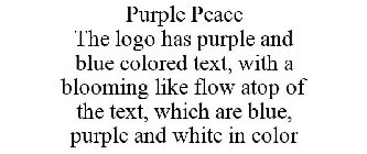 PURPLE PEACE THE LOGO HAS PURPLE AND BLUE COLORED TEXT, WITH A BLOOMING LIKE FLOW ATOP OF THE TEXT, WHICH ARE BLUE, PURPLE AND WHITE IN COLOR