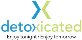 DETOXICATED ENJOY TONIGHT, ENJOY TOMORROW