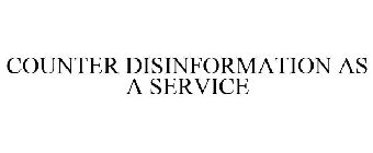 COUNTER DISINFORMATION AS A SERVICE