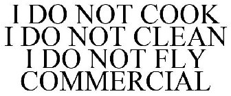 I DO NOT COOK I DO NOT CLEAN I DO NOT FLY COMMERCIAL