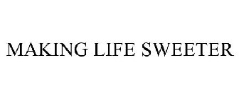 MAKING LIFE SWEETER