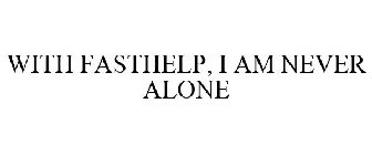 WITH FASTHELP, I AM NEVER ALONE