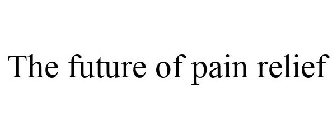 THE FUTURE OF PAIN RELIEF