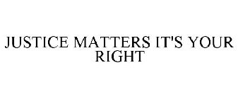 JUSTICE MATTERS IT'S YOUR RIGHT
