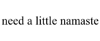 NEED A LITTLE NAMASTE