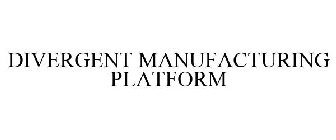 DIVERGENT MANUFACTURING PLATFORM