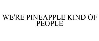 WE'RE PINEAPPLE KIND OF PEOPLE