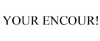 YOUR ENCOUR!