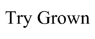 TRY GROWN