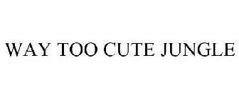 WAY TOO CUTE JUNGLE