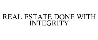 REAL ESTATE DONE WITH INTEGRITY