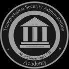 TRANSPORTATION SECURITY ADMINISTRATION ACADEMY EST. 2012 EXCELLENCE IN EDUCATION WE WILL NEVER FORGET 9-11