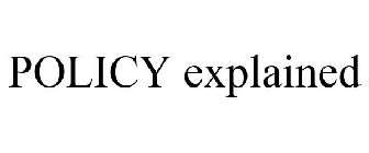 POLICY EXPLAINED