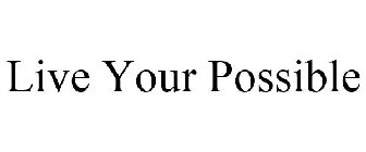 LIVE YOUR POSSIBLE