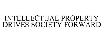 INTELLECTUAL PROPERTY DRIVES SOCIETY FORWARD