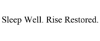 SLEEP WELL. RISE RESTORED.