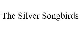 THE SILVER SONGBIRDS