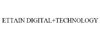 ETTAIN DIGITAL+TECHNOLOGY