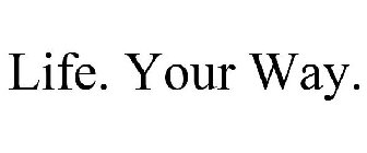LIFE. YOUR WAY.