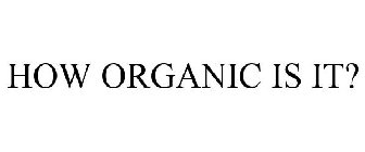 HOW ORGANIC IS IT?