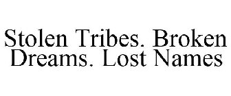 STOLEN TRIBES. BROKEN DREAMS. LOST NAMES