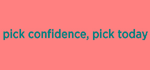 PICK CONFIDENCE, PICK TODAY