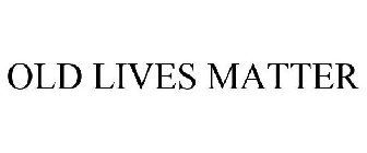 OLD LIVES MATTER