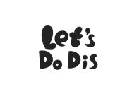 LET'S DO DIS