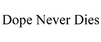 DOPE NEVER DIES