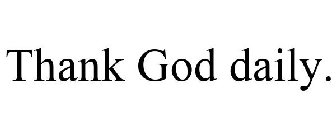 THANK GOD DAILY.