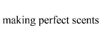 MAKING PERFECT SCENTS