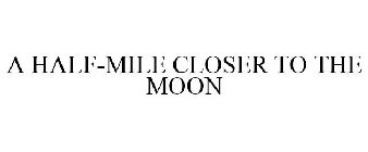 A HALF-MILE CLOSER TO THE MOON