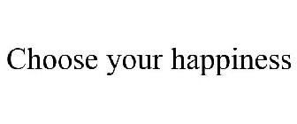 CHOOSE YOUR HAPPINESS