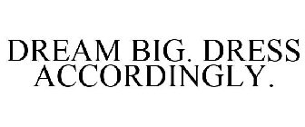 DREAM BIG. DRESS ACCORDINGLY.