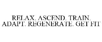 RELAX. ASCEND. TRAIN. ADAPT. REGENERATE. GET FIT