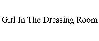 GIRL IN THE DRESSING ROOM