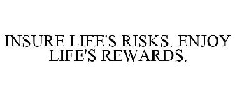 INSURE LIFE'S RISKS. ENJOY LIFE'S REWARDS.